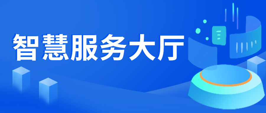 强服务提效能，数字赋能打造智慧服务大厅